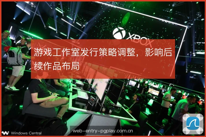 游戏工作室发行策略调整，影响后续作品布局